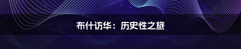 布什访华:历史性之旅