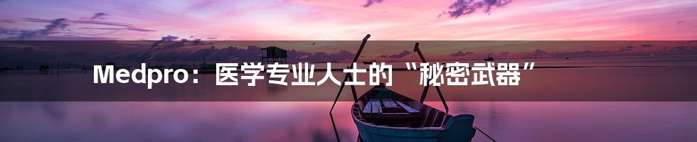 Medpro：医学专业人士的“秘密武器”