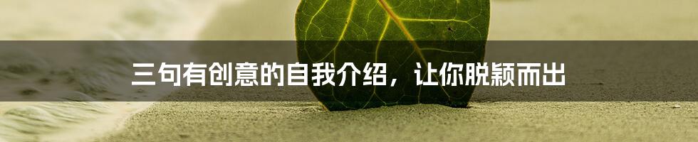 三句有创意的自我介绍,让你脱颖而出