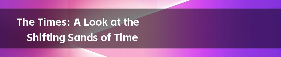 The Times: A Look at the Shifting Sands of Time