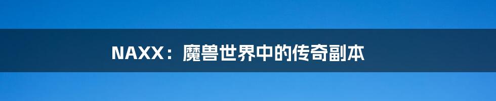 NAXX:魔兽世界中的传奇副本