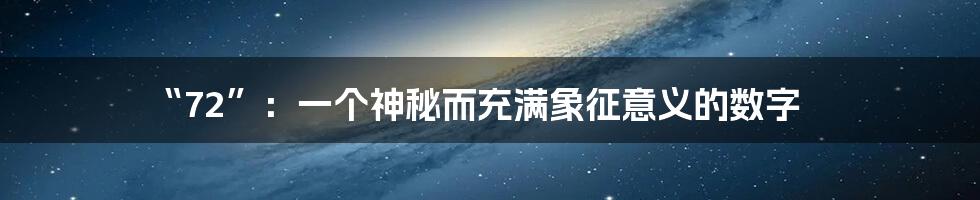 “72”:一个神秘而充满象征意义的数字