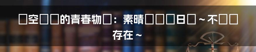 時空錯亂的青春物語:素晴らしき日々~不連續存在~