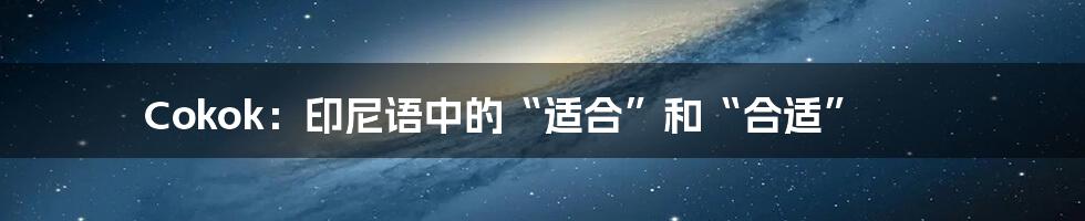 Cokok:印尼语中的“适合”和“合适”