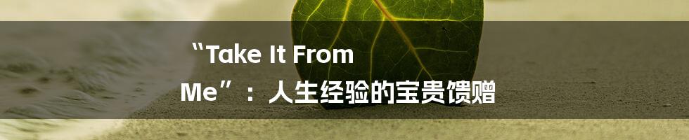 “Take It From Me”：人生经验的宝贵馈赠