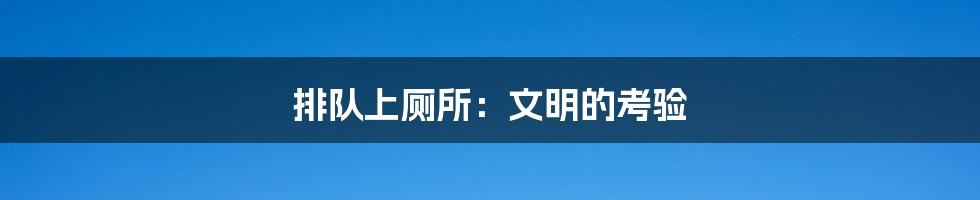 排队上厕所:文明的考验