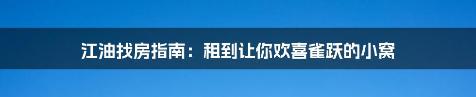 江油找房指南:租到让你欢喜雀跃的小窝