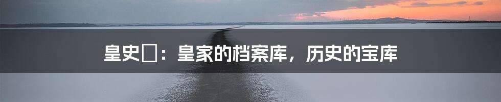 皇史宬:皇家的档案库,历史的宝库