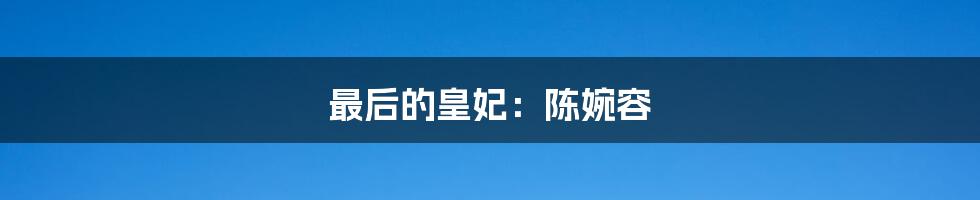 最后的皇妃:陈婉容