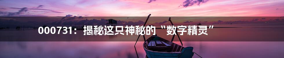 000731:揭秘这只神秘的“数字精灵”