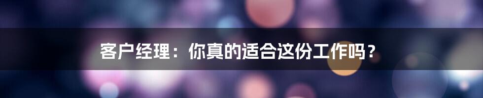 客户经理:你真的适合这份工作吗?