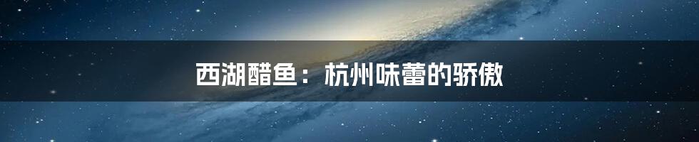 西湖醋鱼:杭州味蕾的骄傲