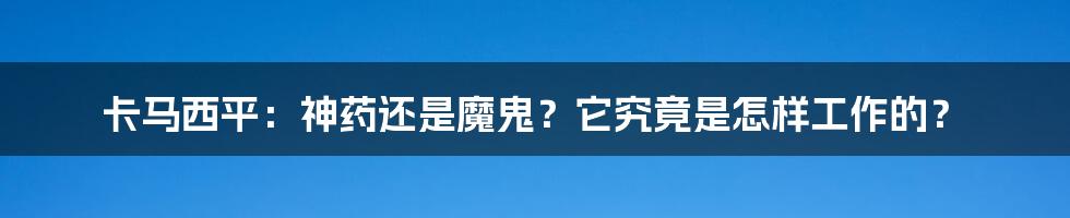 卡马西平:神药还是魔鬼?它究竟是怎样工作的?