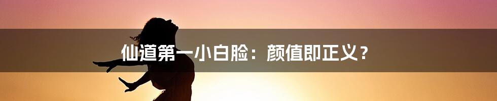 仙道第一小白脸:颜值即正义?