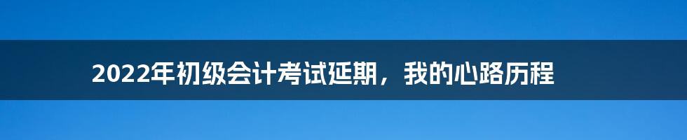 2022年初级会计考试延期,我的心路历程