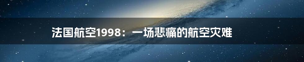 法国航空1998:一场悲痛的航空灾难