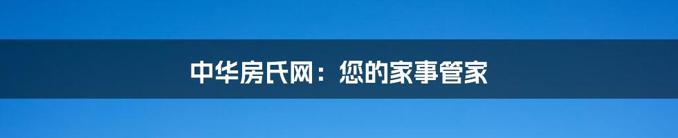 中华房氏网:您的家事管家