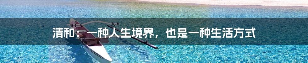 清和:一种人生境界,也是一种生活方式
