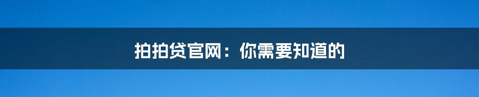 拍拍贷官网:你需要知道的