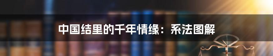 中国结里的千年情缘:系法图解