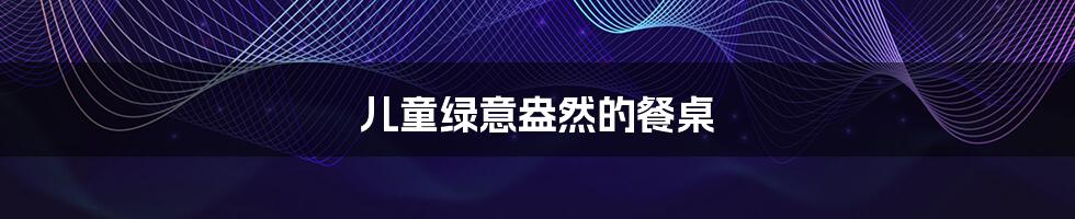 儿童绿意盎然的餐桌