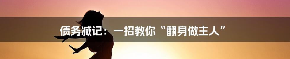 债务减记:一招教你“翻身做主人”