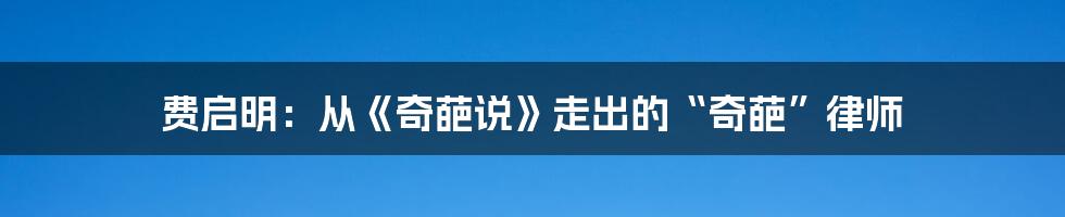 费启明:从《奇葩说》走出的“奇葩”律师