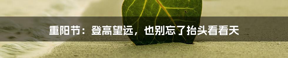 重阳节:登高望远,也别忘了抬头看看天