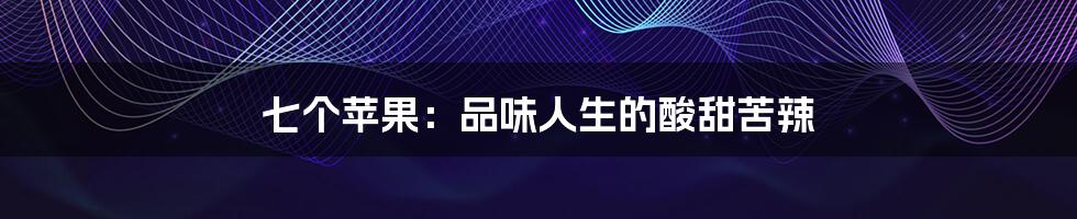 七个苹果:品味人生的酸甜苦辣
