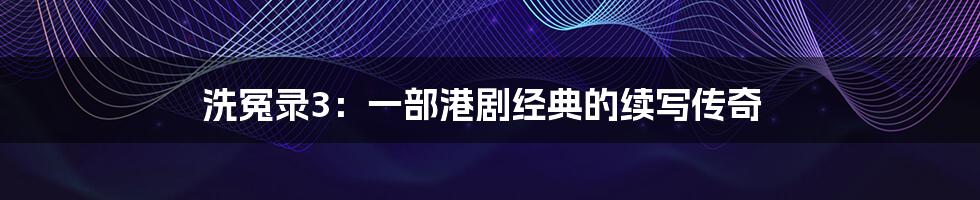 洗冤录3：一部港剧经典的续写传奇