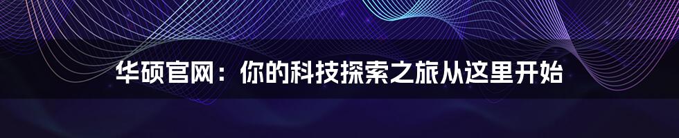 华硕官网：你的科技探索之旅从这里开始