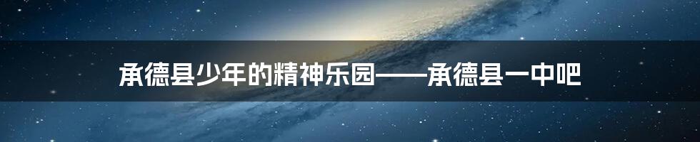 承德县少年的精神乐园——承德县一中吧