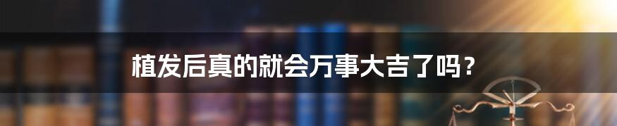 植发后真的就会万事大吉了吗?