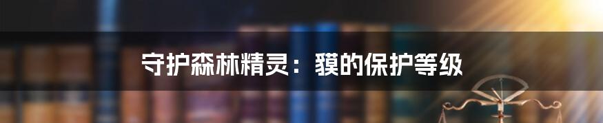 守护森林精灵:貘的保护等级