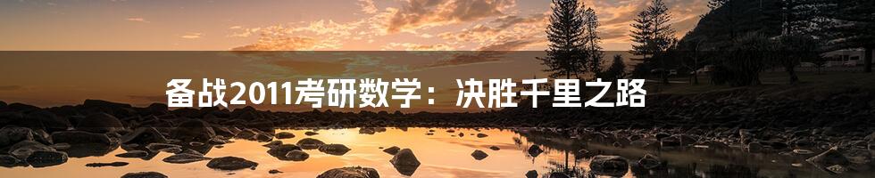 备战2011考研数学:决胜千里之路