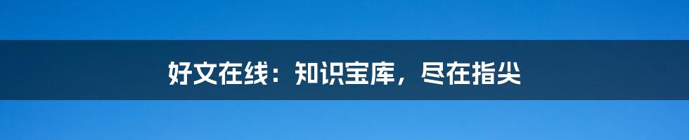 好文在线：知识宝库，尽在指尖