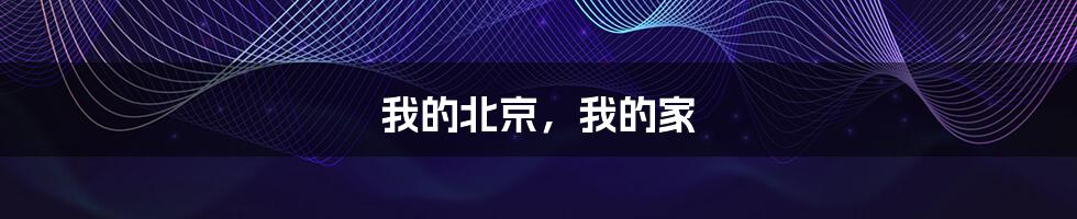 我的北京，我的家
