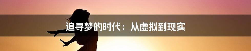 追寻梦的时代:从虚拟到现实