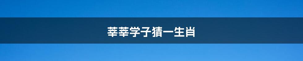 莘莘学子猜一生肖