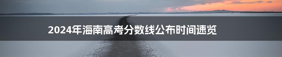 2024年海南高考分数线公布时间速览