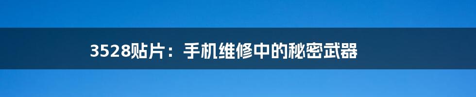 3528贴片:手机维修中的秘密武器