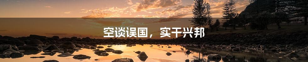 空谈误国,实干兴邦
