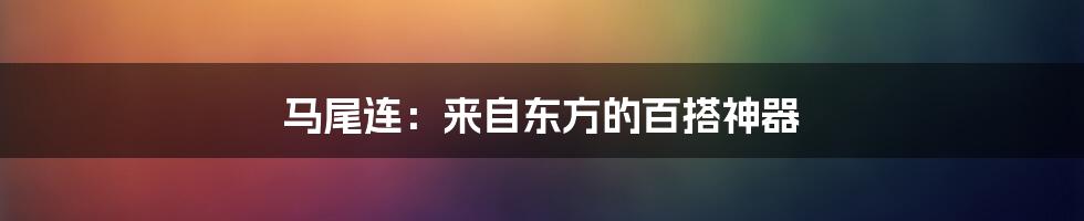 马尾连:来自东方的百搭神器
