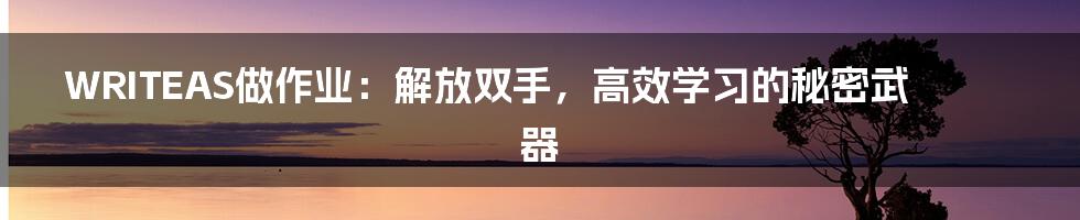 WRITEAS做作业:解放双手,高效学习的秘密武器
