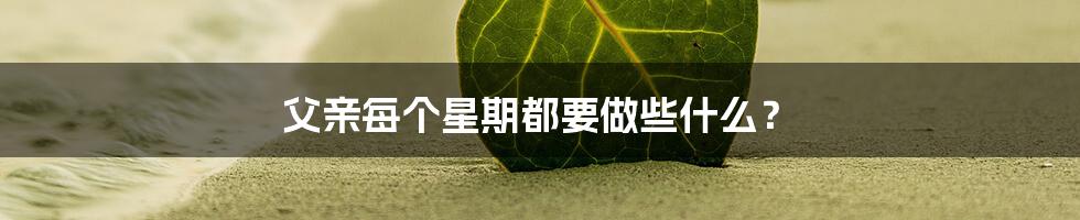 父亲每个星期都要做些什么?