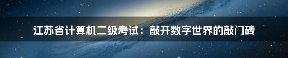 江苏省计算机二级考试:敲开数字世界的敲门砖