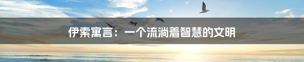 伊索寓言:一个流淌着智慧的文明