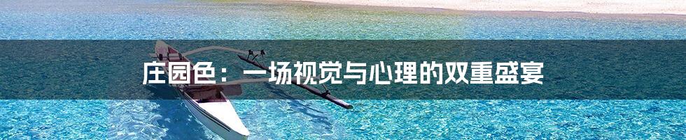 庄园色:一场视觉与心理的双重盛宴