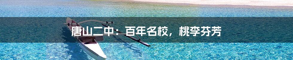 唐山二中:百年名校,桃李芬芳