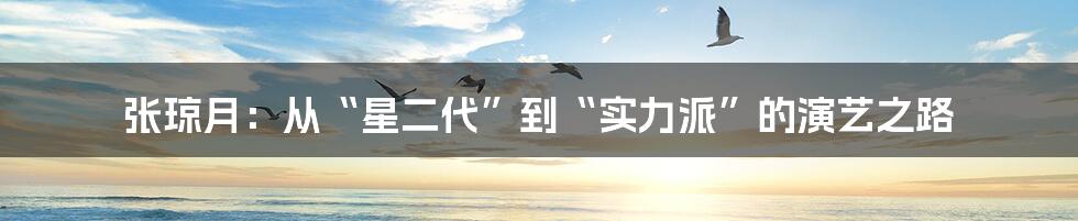 张琼月:从“星二代”到“实力派”的演艺之路